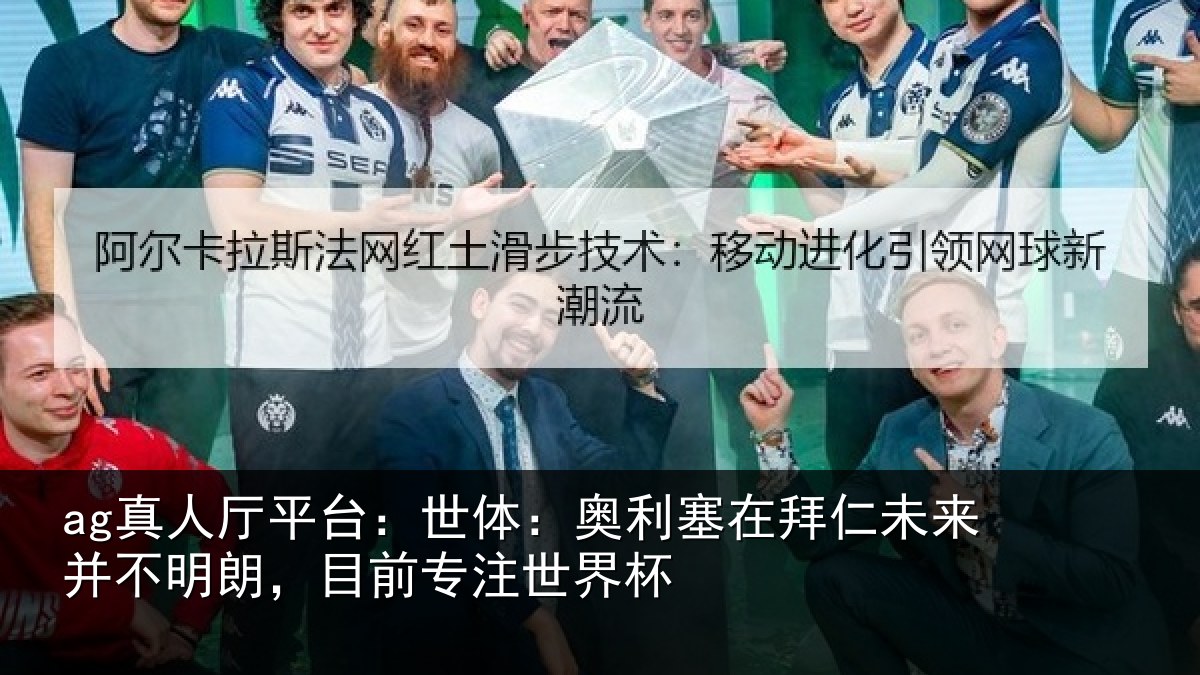 ag真人厅平台:世体相关情况并不相关情况杯